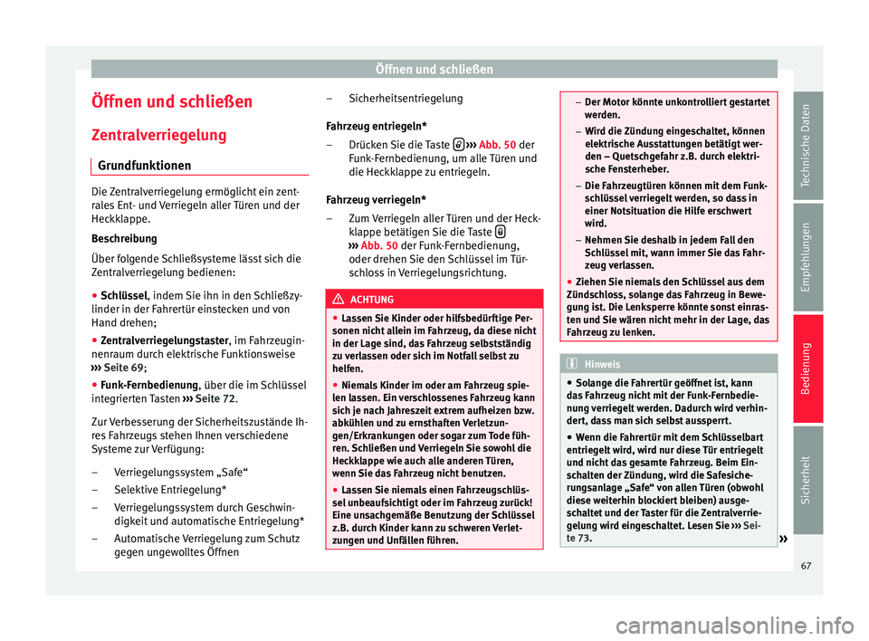 Seat Altea 2015  Betriebsanleitung (in German) Öffnen und schließen
Öffnen und schließen
Zentralverriegelung Grundfunktionen Die Zentralverriegelung ermöglicht ein zent-
rales Ent- und Verriegeln aller Türen und der
Heckklappe.
Beschreibung
