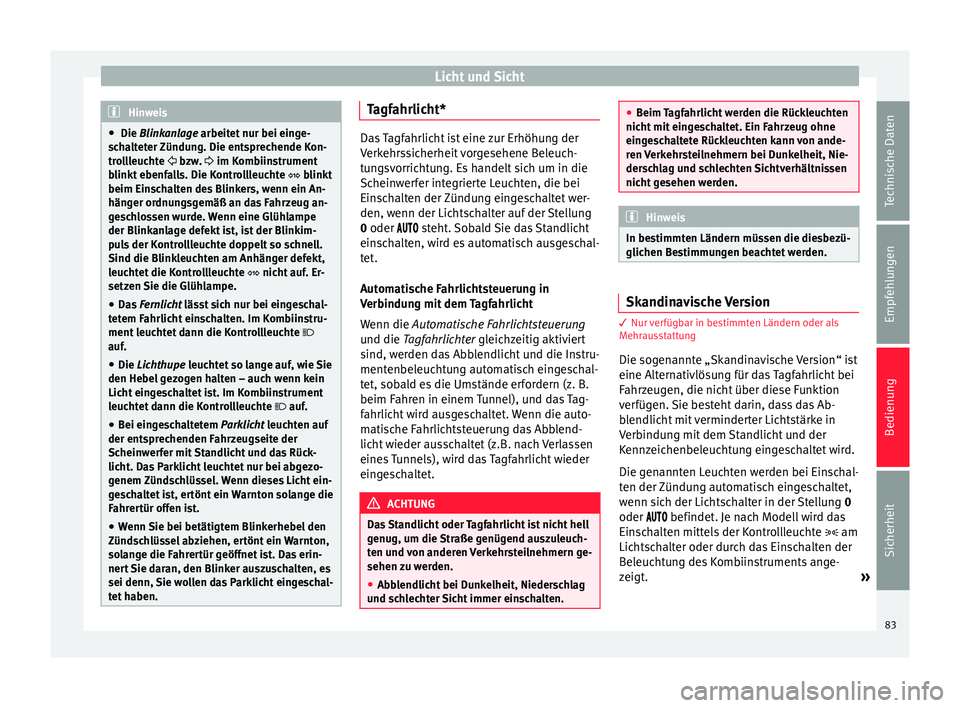 Seat Altea 2015 Betriebsanleitung (in German) Licht und Sicht
Hinweis
● Die Blinkanlage arbeitet nur bei einge-
s c
halteter Zündung. Die entsprechende Kon-
trollleuchte bzw. im Kombiinstrument
blinkt
ebenfalls. Die Kontrollleuchte Seat Altea 2015 Betriebsanleitung (in German) Licht und Sicht
Hinweis
● Die Blinkanlage arbeitet nur bei einge-
s c
halteter Zündung. Die entsprechende Kon-
trollleuchte bzw. im Kombiinstrument
blinkt
ebenfalls. Die Kontrollleuchte
