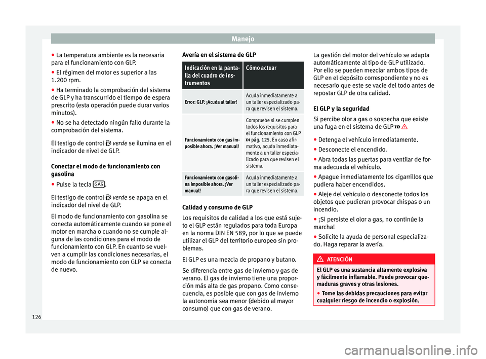 Seat Altea 2015  Manual del propietario (in Spanish) Manejo
● La temperatura ambiente es la necesaria
para el funcionamiento con GLP.
● El régimen del motor es superior a las
1.200 rpm.
● Ha terminado la comprobación del sistema
de GLP y ha tran