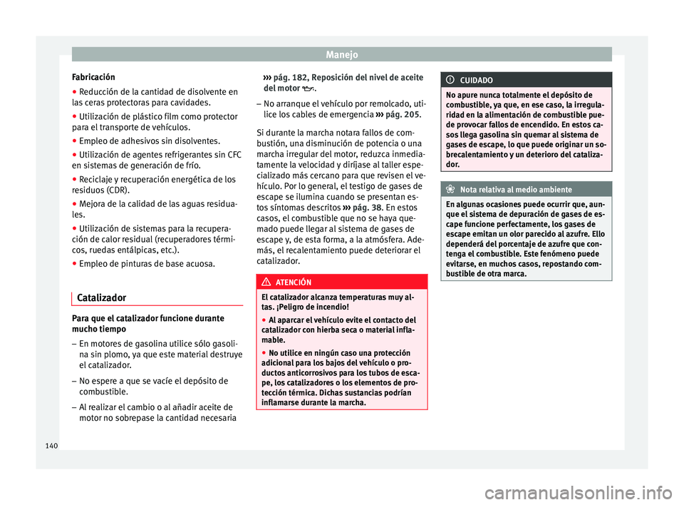 Seat Altea 2015  Manual del propietario (in Spanish) Manejo
Fabricación
● Reducción de la cantidad de disolvente en
las ceras protectoras para cavidades.
● Utilización de plástico film como protector
para el transporte de vehículos.
● Empleo 