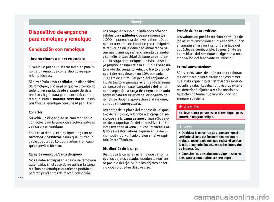 Seat Altea 2015  Manual del propietario (in Spanish) Manejo
Dispositivo de enganche
para remolque y remolque
Conducción con remolque Instrucciones a tener en cuenta El vehículo puede utilizarse también para ti-
rar de un remolque con el debido equipa