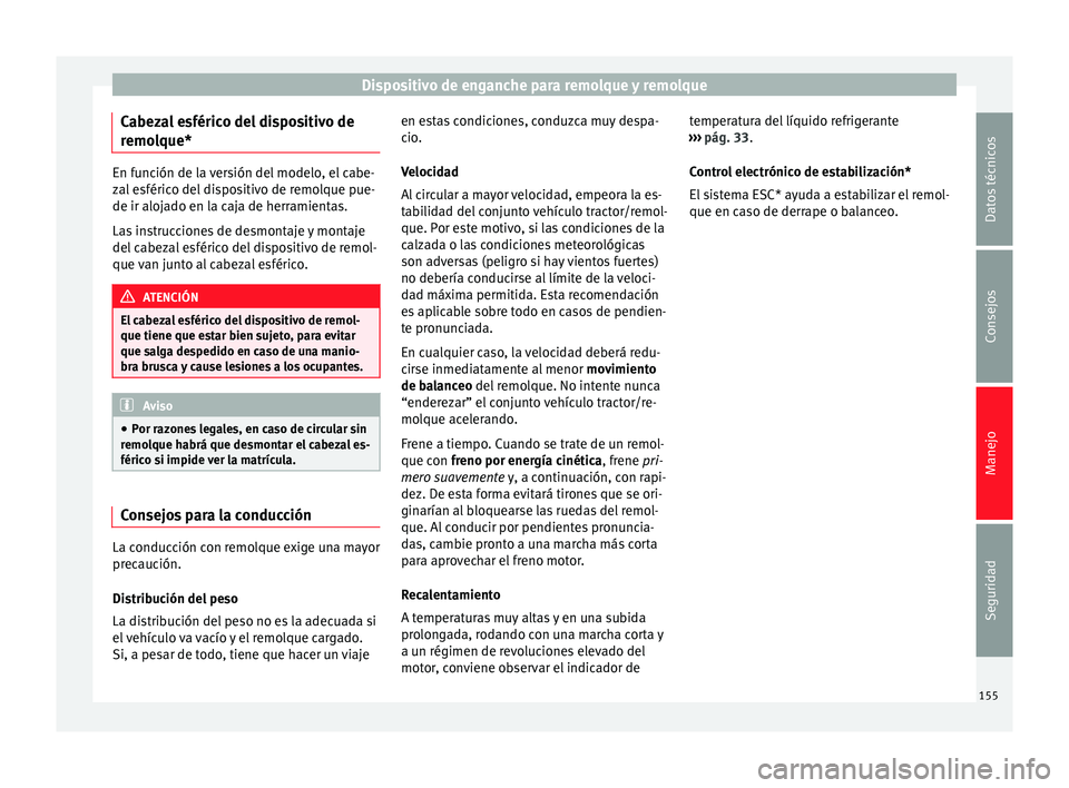 Seat Altea 2015  Manual del propietario (in Spanish) Dispositivo de enganche para remolque y remolque
Cabezal esférico del dispositivo de
remolque* En función de la versión del modelo, el cabe-
zal esférico del dispositivo de remolque pue-
de ir alo