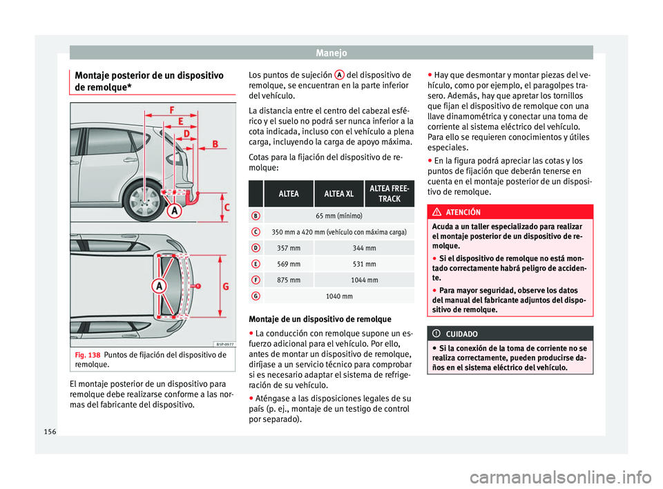 Seat Altea 2015  Manual del propietario (in Spanish) Manejo
Montaje posterior de un dispositivo
de remolque* Fig. 138
Puntos de fijación del dispositivo de
remolque. El montaje posterior de un dispositivo para
remolque debe realizarse conforme a las no
