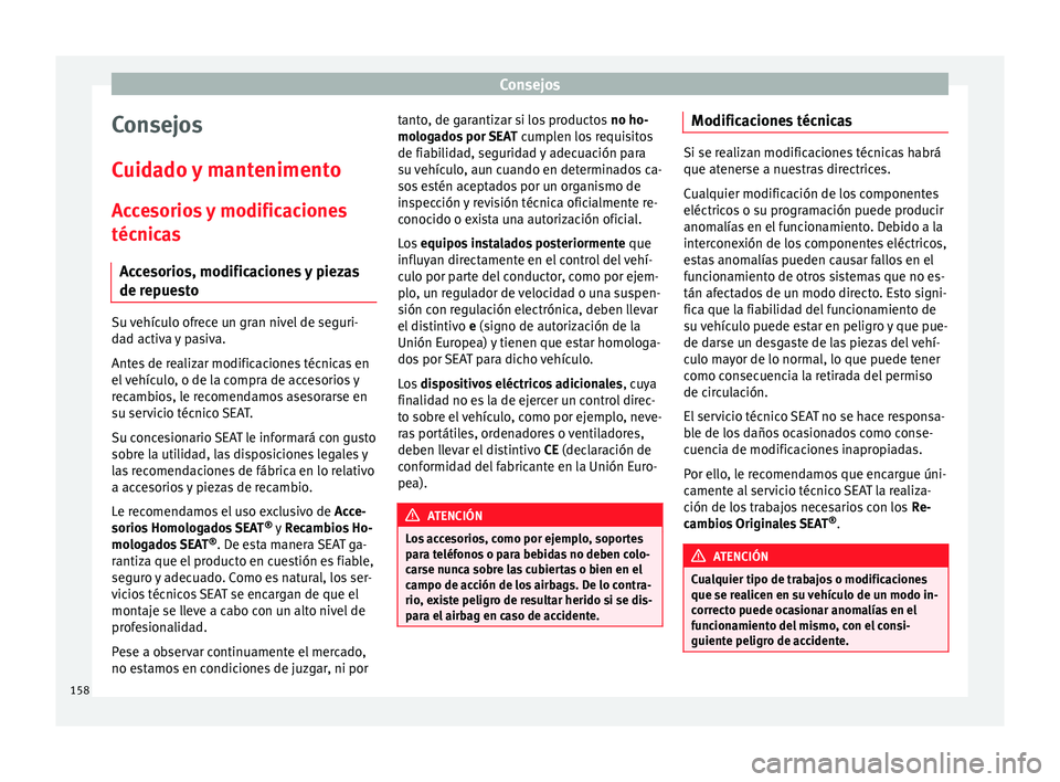 Seat Altea 2015  Manual del propietario (in Spanish) Consejos
Consejos
Cuidado y mantenimento
Accesorios y modificaciones
técnicas Accesorios, modificaciones y piezas
de repuesto Su vehículo ofrece un gran nivel de seguri-
dad activa y pasiva.
Antes d