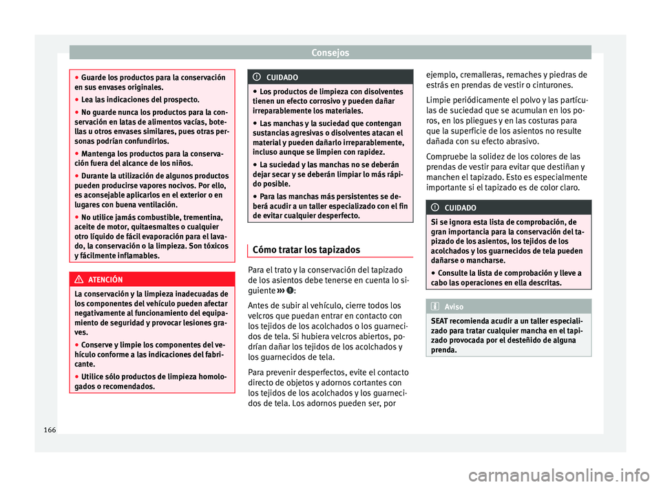 Seat Altea 2015  Manual del propietario (in Spanish) Consejos
●
Guarde los productos para la conservación
en sus envases originales.
● Lea las indicaciones del prospecto.
● No guarde nunca los productos para la con-
servación en latas de aliment