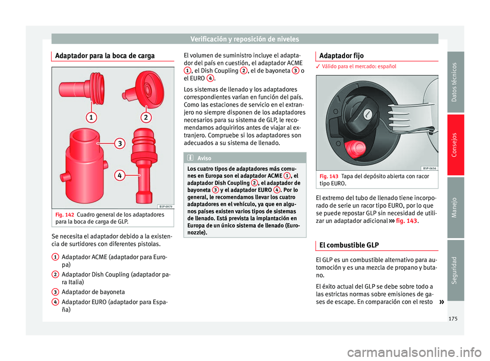 Seat Altea 2015  Manual del propietario (in Spanish) Verificación y reposición de niveles
Adaptador para la boca de carga Fig. 142
Cuadro general de los adaptadores
para la boca de carga de GLP. Se necesita el adaptador debido a la existen-
cia de sur