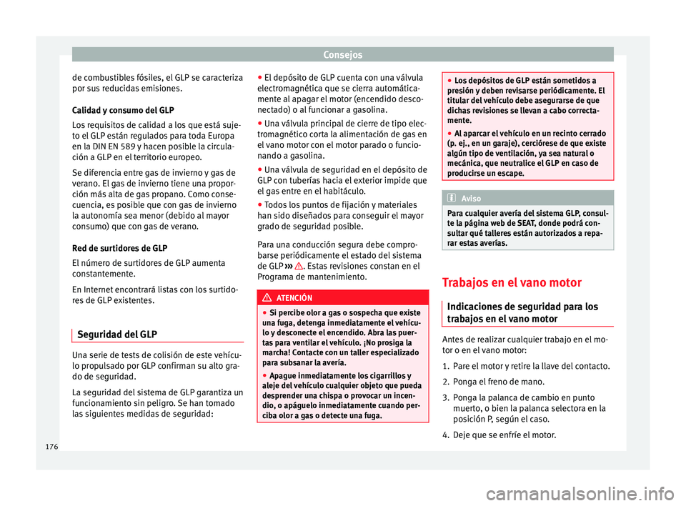 Seat Altea 2015  Manual del propietario (in Spanish) Consejos
de combustibles fósiles, el GLP se caracteriza
por sus reducidas emisiones.
Calidad y consumo del GLP
Los requisitos de calidad a los que está suje-
to el GLP están regulados para toda Eur