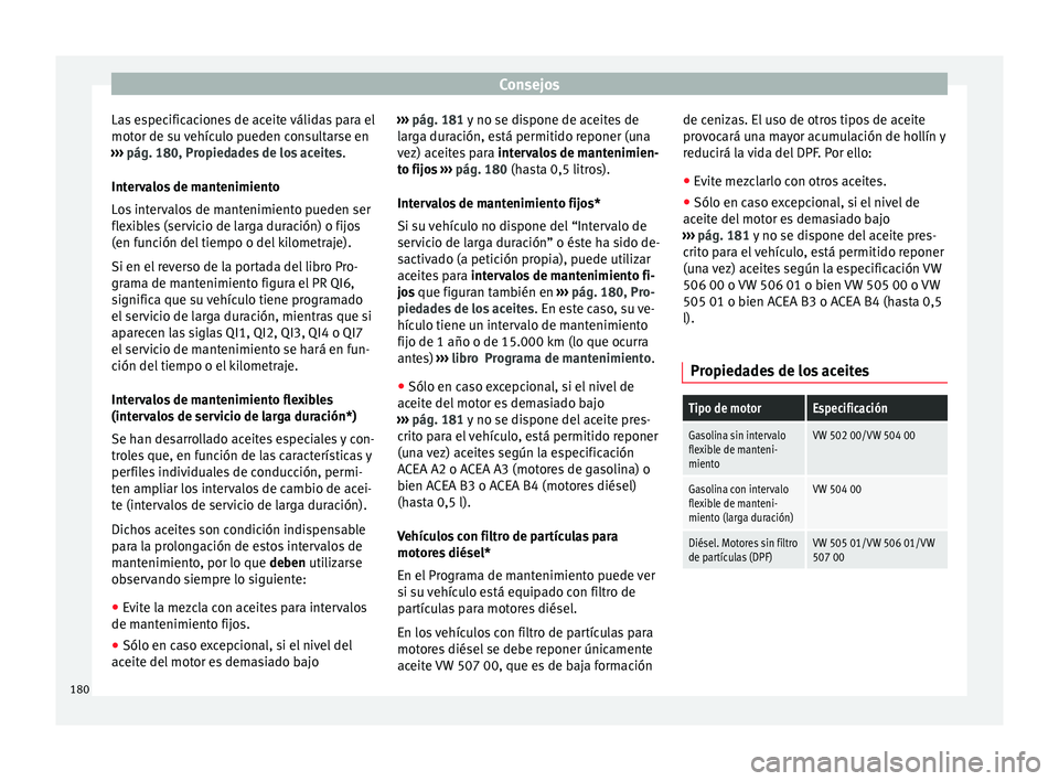 Seat Altea 2015  Manual del propietario (in Spanish) Consejos
Las especificaciones de aceite válidas para el
motor de su vehículo pueden consultarse en
›››  pág. 180, Propiedades de los aceites .
Intervalos de mantenimiento
Los intervalos de ma