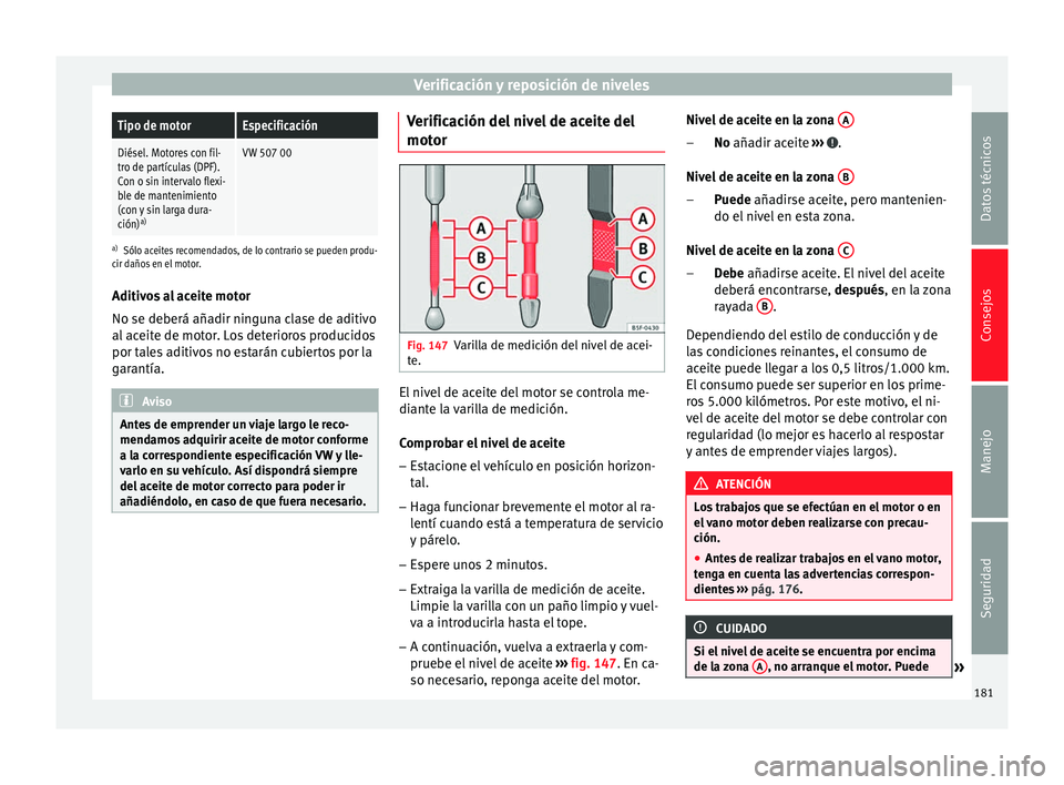 Seat Altea 2015  Manual del propietario (in Spanish) Verificación y reposición de nivelesTipo de motorEspecificación
Diésel. Motores con fil-
tro de partículas (DPF).
Con o sin intervalo flexi-
ble de mantenimiento
(con y sin larga dura-
ción)
a)V