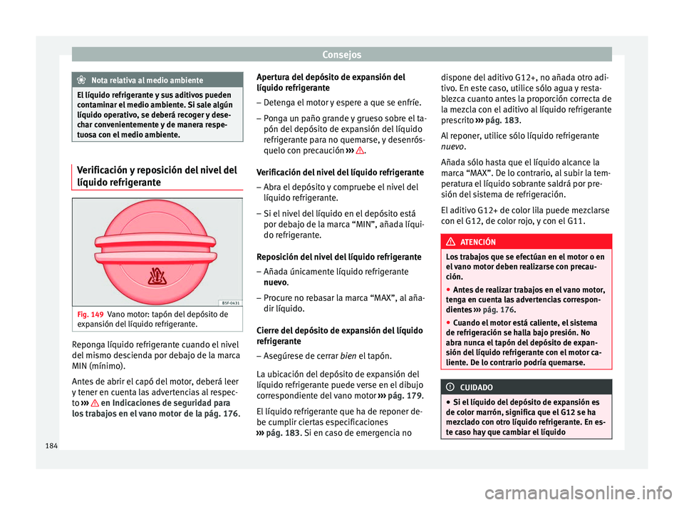 Seat Altea 2015  Manual del propietario (in Spanish) Consejos
Nota relativa al medio ambiente
El líquido refrigerante y sus aditivos pueden
contaminar el medio ambiente. Si sale algún
líquido operativo, se deberá recoger y dese-
char convenientement