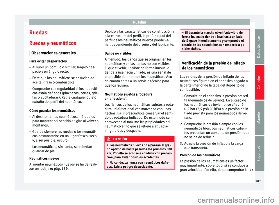 Seat Altea 2015  Manual del propietario (in Spanish) Ruedas
Ruedas Ruedas y neumáticos Observaciones generales Para evitar desperfectos
– Al subir un bordillo o similar, hágalo des-
pacio y en ángulo recto.
– Evite que los neumáticos se ensucien