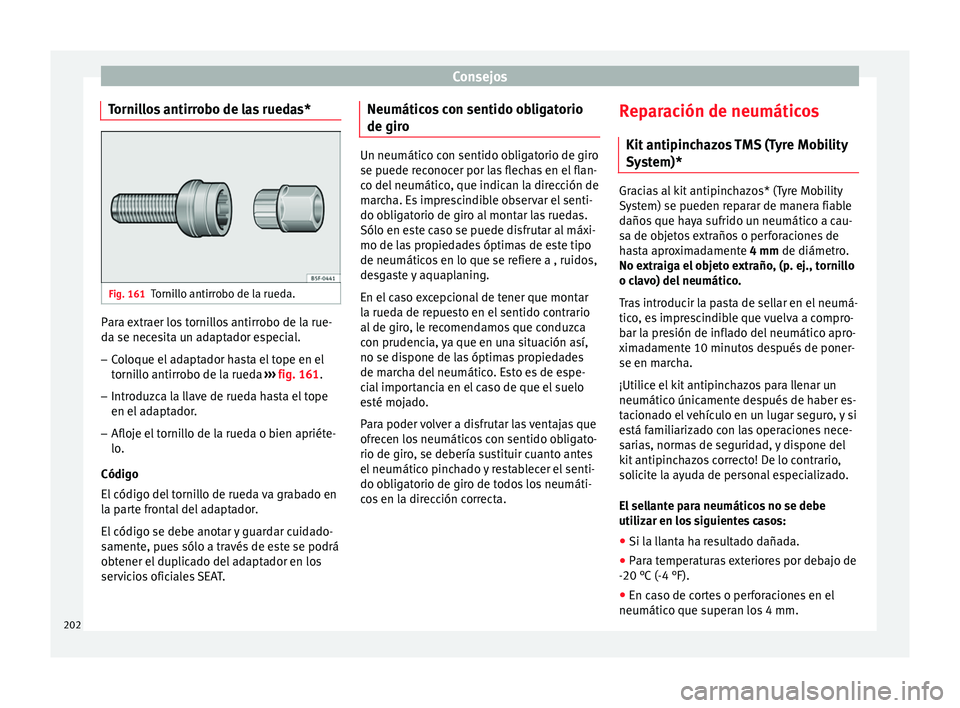 Seat Altea 2015  Manual del propietario (in Spanish) Consejos
Tornillos antirrobo de las ruedas* Fig. 161
Tornillo antirrobo de la rueda. Para extraer los tornillos antirrobo de la rue-
da se necesita un adaptador especial.
– Coloque el adaptador hast