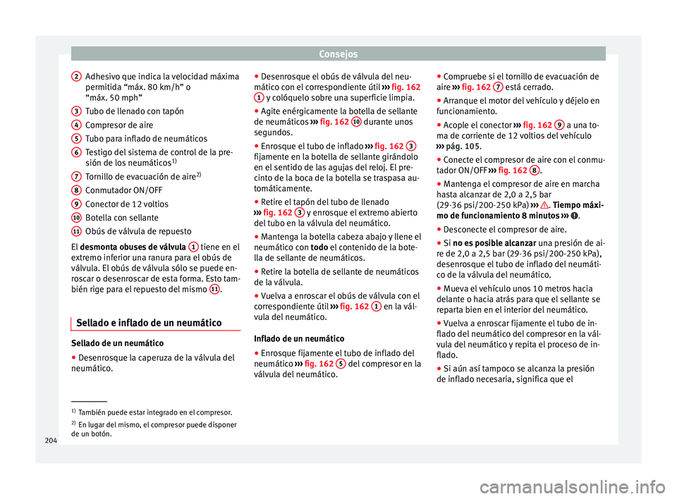 Seat Altea 2015  Manual del propietario (in Spanish) Consejos
Adhesivo que indica la velocidad máxima
permitida “máx. 80 km/h” o
“máx. 50 mph”
Tubo de llenado con tapón
Compresor de aire
Tubo para inflado de neumáticos
Testigo del sistema d