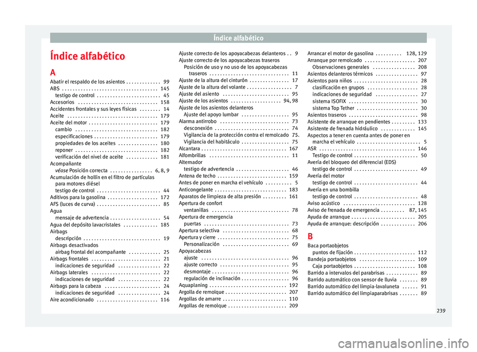 Seat Altea 2015  Manual del propietario (in Spanish) Índice alfabético
Índice alfabético
A
Abatir el respaldo de los asientos . . . . . . . . . . . . . 99
ABS  . . . . . . . . . . . . . . . . . . . . . . . . . . . . . . . . . . . . 145 testigo de co