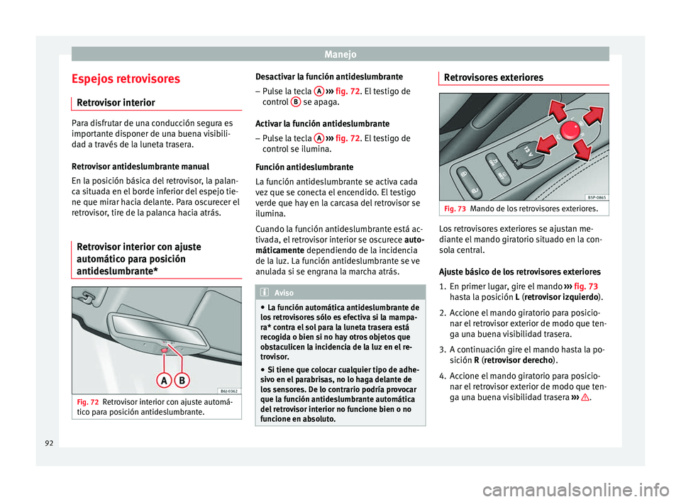 Seat Altea 2015  Manual del propietario (in Spanish) Manejo
Espejos retrovisores Retrovisor interior Para disfrutar de una conducción segura es
importante disponer de una buena visibili-
dad a través de la luneta trasera.
Retrovisor antideslumbrante m