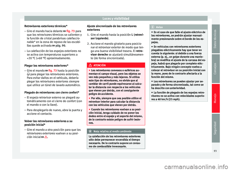 Seat Altea 2015  Manual del propietario (in Spanish) Luces y visibilidad
Retrovisores exteriores térmicos* – Gire el mando hacia delante  ››› fig. 73  para
que los retrovisores térmicos se calienten y
la función de cristal parabrisas calefacc