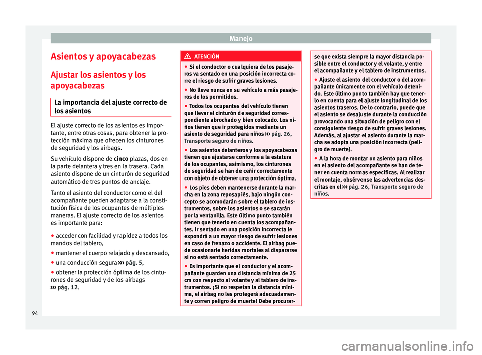 Seat Altea 2015  Manual del propietario (in Spanish) Manejo
Asientos y apoyacabezas
Ajustar los asientos y los
apoyacabezas La importancia del ajuste correcto de
los asientos El ajuste correcto de los asientos es impor-
tante, entre otras cosas, para ob