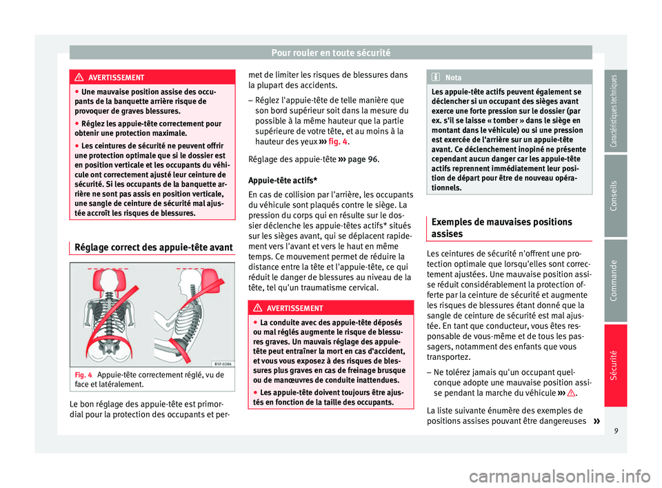 Seat Altea 2015  Manuel du propriétaire (in French)  Pour rouler en toute sécurité
AVERTISSEMENT
● Une mauvaise position assise des occu-
pants de la banquette arrière risque de
provoquer de graves blessures.
● Réglez les appuie-tête correcteme