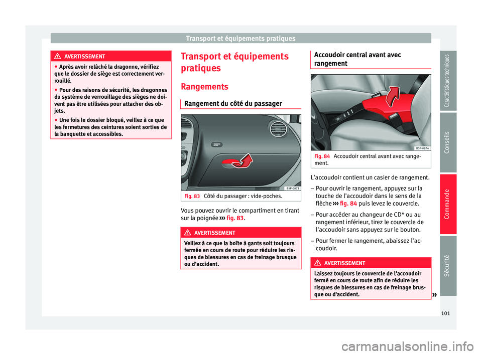 Seat Altea 2015  Manuel du propriétaire (in French)  Transport et équipements pratiques
AVERTISSEMENT
● Après avoir relâché la dragonne, vérifiez
que le dossier de siège est correctement ver-
rouillé.
● Pour des raisons de sécurité, les dra