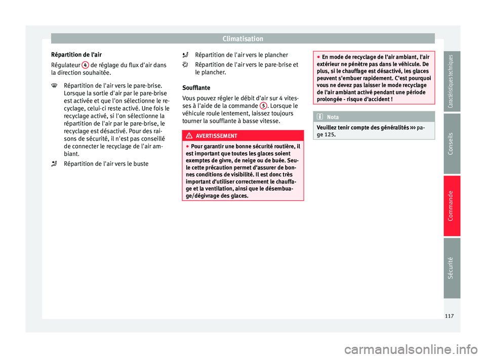 Seat Altea 2015  Manuel du propriétaire (in French)  Climatisation
Répartition de l'air
Régulateur  4  de réglage du flux d'air dans
la direction souhaitée.
Répartition de l'air vers le pare-brise.
Lorsque la sortie d'air par le par