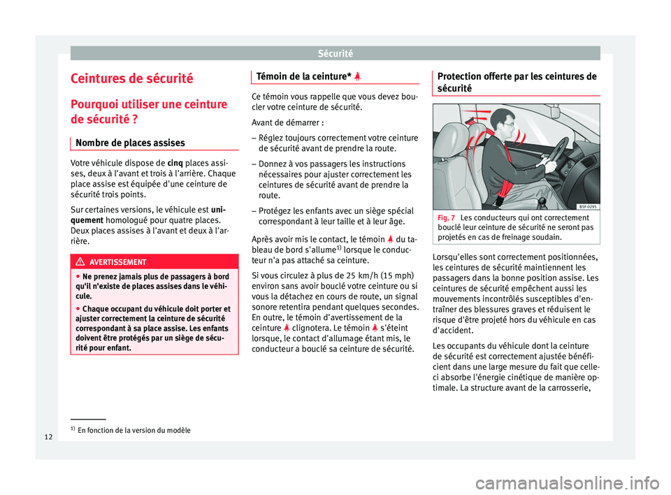 Seat Altea 2015  Manuel du propriétaire (in French)  Sécurité
Ceintures de sécurité
Pourquoi utiliser une ceinture
de sécurité ? Nombre de places assises Votre véhicule dispose de 
cinq places assi-
se s, deux
 à l'avant et trois à l'ar