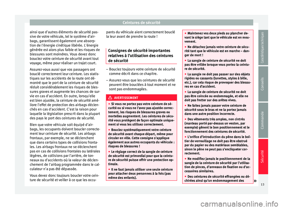 Seat Altea 2015  Manuel du propriétaire (in French)  Ceintures de sécurité
ainsi que d'autres éléments de sécurité pas-
sive de votre véhicule, tel le système d'air-
bags, garantissent également une absorp-
tion de l'énergie cinét