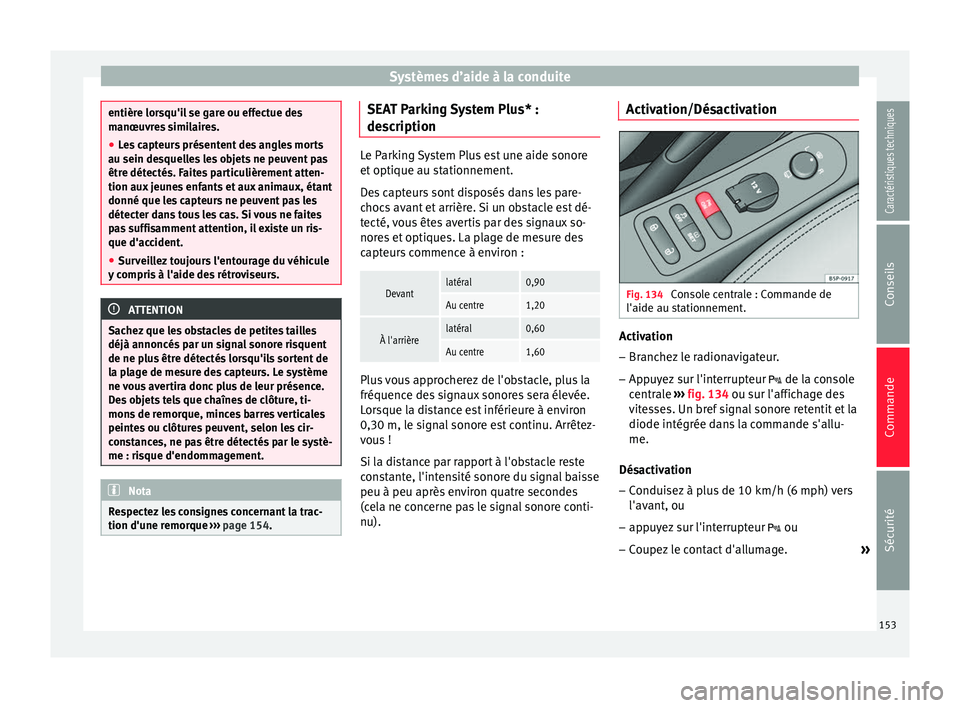 Seat Altea 2015  Manuel du propriétaire (in French)  Systèmes d’aide à la conduite
entière lorsqu'il se gare ou effectue des
manœuvres similaires.
●
Les capteurs présentent des angles morts
au sein desquelles les objets ne peuvent pas
être