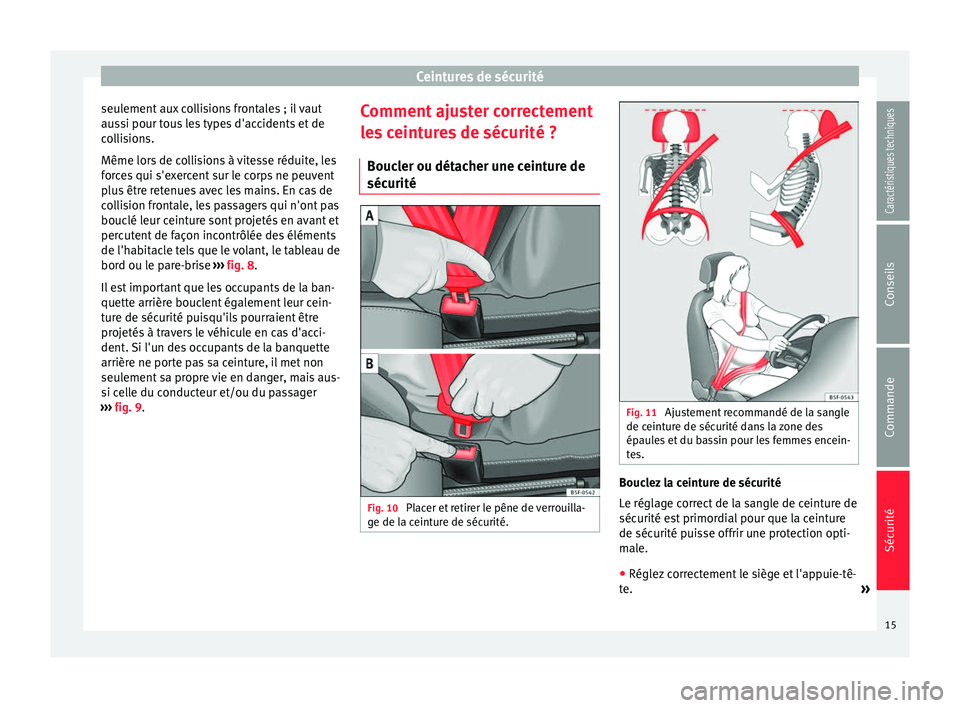 Seat Altea 2015  Manuel du propriétaire (in French)  Ceintures de sécurité
seulement aux collisions frontales ; il vaut
aussi pour tous les types d'accidents et de
collisions.
Même lors de collisions à vitesse réduite, les
forces qui s'exer