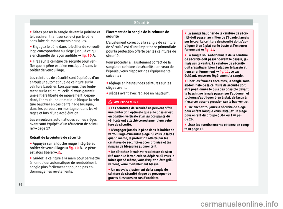 Seat Altea 2015  Manuel du propriétaire (in French)  Sécurité
● Faites passer la sangle devant la poitrine et
le bassin en tirant sur celle-ci par le pêne
sans faire de mouvements brusques.
● Engagez le pêne dans le boîtier de verrouil-
lage co