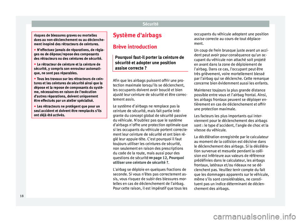 Seat Altea 2015  Manuel du propriétaire (in French)  Sécurité
risques de blessures graves ou mortelles
dues au non-déclenchement ou au déclenche-
ment inopiné des rétracteurs de ceintures.
●
N'effectuez jamais de réparations, de régla-
ges
