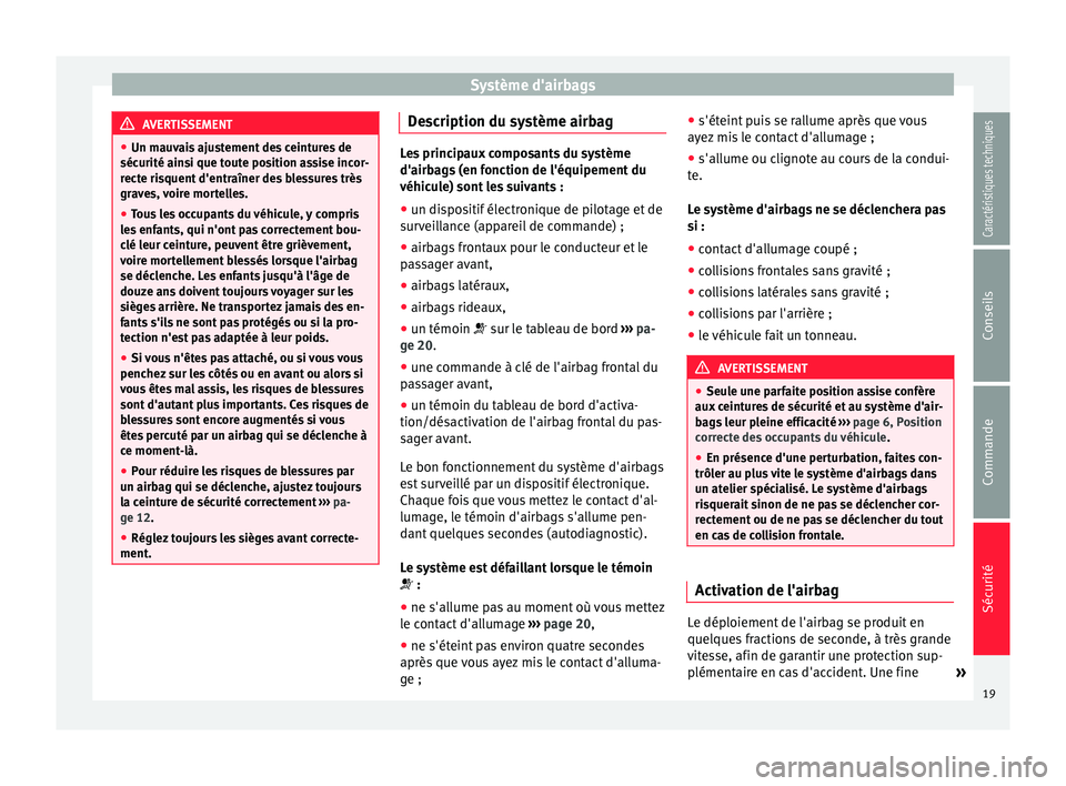 Seat Altea 2015  Manuel du propriétaire (in French)  Système d'airbags
AVERTISSEMENT
● Un mauvais ajustement des ceintures de
sécurité ainsi que toute position assise incor-
recte risquent d'entraîner des blessures très
graves, voire mort