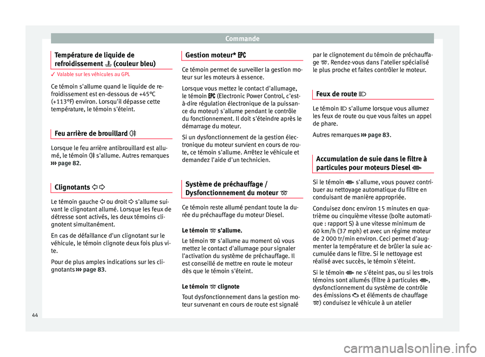 Seat Altea 2015  Manuel du propriétaire (in French)  Commande
Température de liquide de
refroidissement   (couleur bleu) 3 Valable sur les véhicules au GPL
C e témoin s'al
lume quand le liquide de re-
froidissement est en-dessous de +45°C
(+1