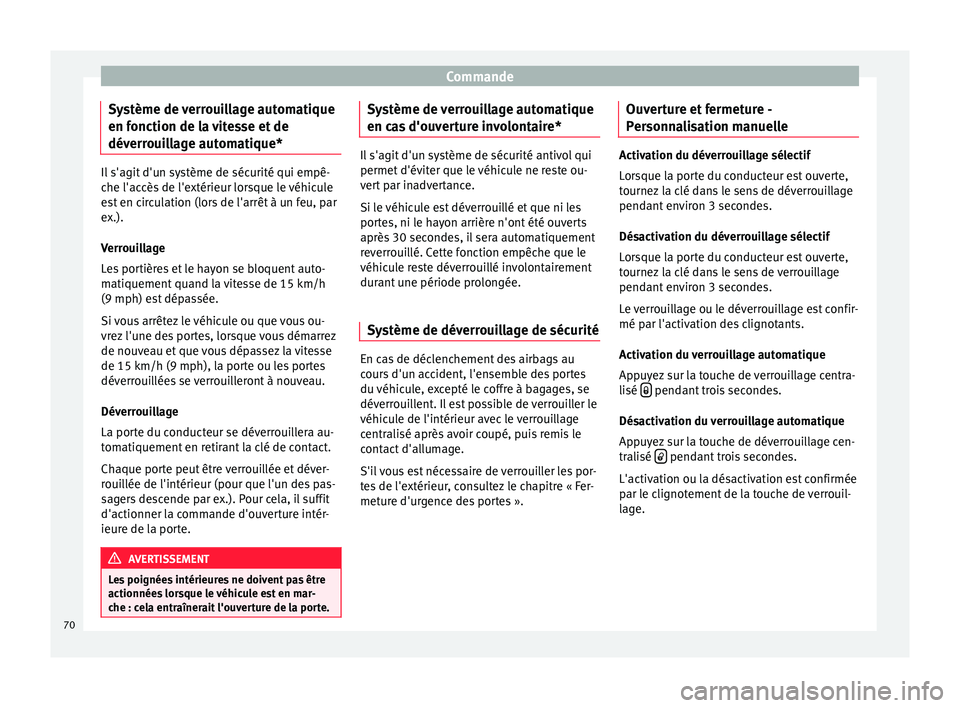 Seat Altea 2015  Manuel du propriétaire (in French)  Commande
Système de verrouillage automatique
en fonction de la vitesse et de
déverrouillage automatique* Il s'agit d'un système de sécurité qui empê-
che l'accès de l'extérieur