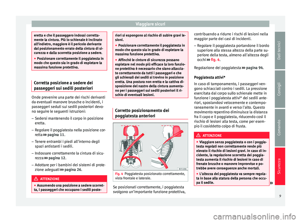 Seat Altea 2015  Manuale del proprietario (in Italian) Viaggiare sicuri
eretta e che il passeggero indossi corretta-
mente la cintura. Più lo schienale è inclinato
all'indietro, maggiore è il pericolo derivante
dal posizionamento errato della cintu