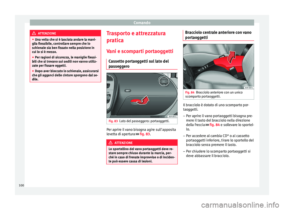 Seat Altea 2015  Manuale del proprietario (in Italian) Comando
ATTENZIONE
● Una volta che si è lasciata andare la mani-
glia flessibile, controllare sempre che lo
schienale sia ben fissato nella posizione in
cui lo si è messo.
● Per ragioni di sicur