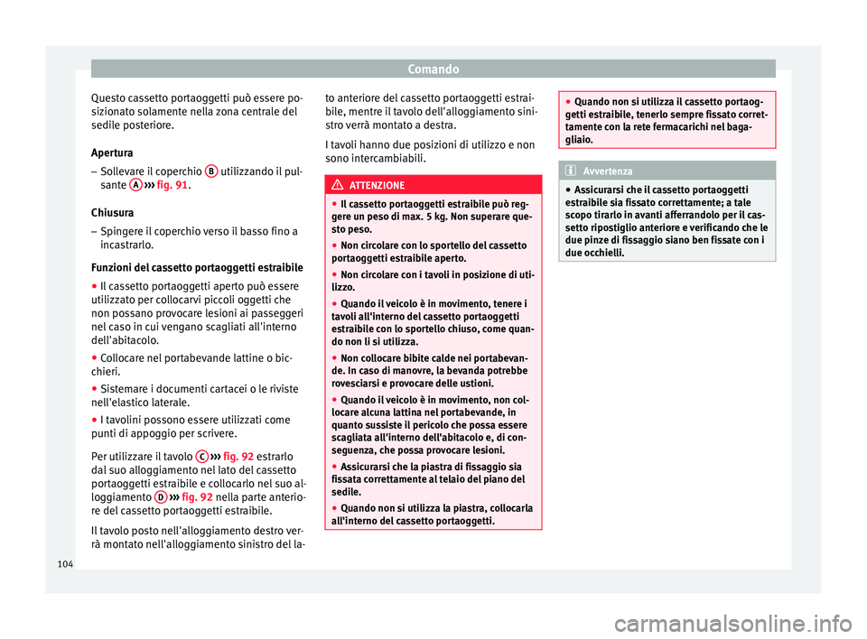 Seat Altea 2015  Manuale del proprietario (in Italian) Comando
Questo cassetto portaoggetti può essere po-
sizionato solamente nella zona centrale del
sedile posteriore.
Apertura – Sollevare il coperchio  B  utilizzando il pul-
sante  A  
›››  fi