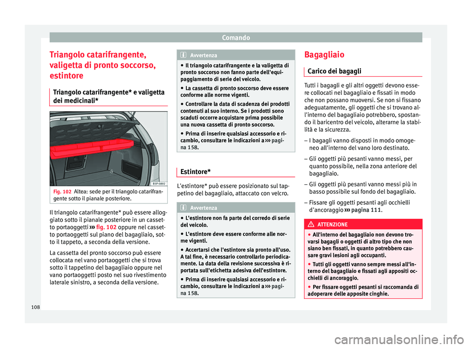Seat Altea 2015  Manuale del proprietario (in Italian) Comando
Triangolo catarifrangente,
valigetta di pronto soccorso,
estintore Triangolo catarifrangente* e valigetta
dei medicinali* Fig. 102
Altea: sede per il triangolo catarifran-
gente sotto il piana
