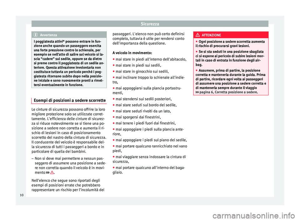 Seat Altea 2015  Manuale del proprietario (in Italian) Sicurezza
Avvertenza
I poggiatesta attivi* possono entrare in fun-
zione anche quando un passeggero esercita
una forte pressione contro lo schienale, per
esempio se nell'atto di salire sul veicolo