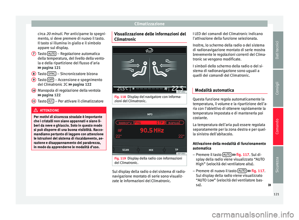 Seat Altea 2015  Manuale del proprietario (in Italian) Climatizzazione
circa  20 minuti
. Per anticiparne lo spegni-
ment
o, si deve premere di nuovo il tasto.
Il tasto si illumina in giallo e il simbolo
appare sul display.
Tasto  AUTO  – Regolazione au