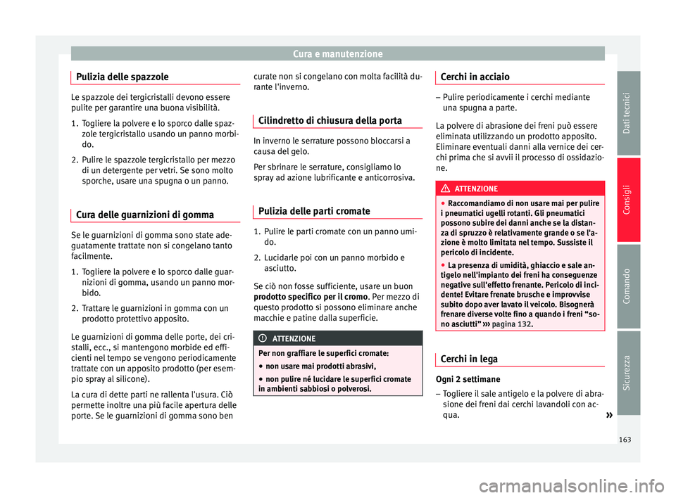 Seat Altea 2015 Manuale del proprietario (in Italian) Cura e manutenzione
Pulizia delle spazzole Le spazzole dei tergicristalli devono essere
pulite per garantire una buona visibilità.
1. Togliere la polvere e lo sporco dalle spaz-
zole tergicristallo u Seat Altea 2015 Manuale del proprietario (in Italian) Cura e manutenzione
Pulizia delle spazzole Le spazzole dei tergicristalli devono essere
pulite per garantire una buona visibilità.
1. Togliere la polvere e lo sporco dalle spaz-
zole tergicristallo u