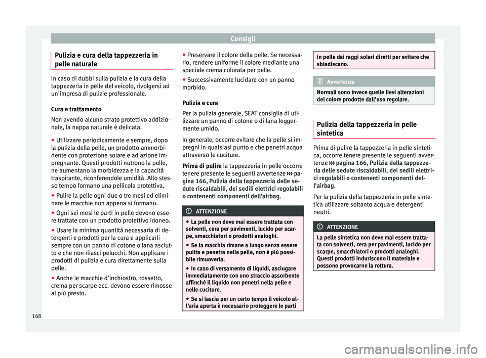 Seat Altea 2015  Manuale del proprietario (in Italian) Consigli
Pulizia e cura della tappezzeria in
pelle naturale In caso di dubbi sulla pulizia e la cura della
tappezzeria in pelle del veicolo, rivolgersi ad
un'impresa di pulizie professionale.
Cura