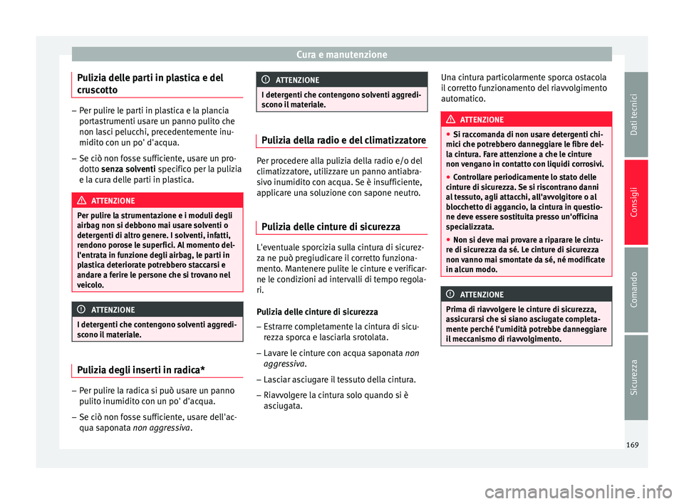Seat Altea 2015  Manuale del proprietario (in Italian) Cura e manutenzione
Pulizia delle parti in plastica e del
cruscotto –
Per pulire le parti in plastica e la plancia
portastrumenti usare un panno pulito che
non lasci pelucchi, precedentemente inu-
m