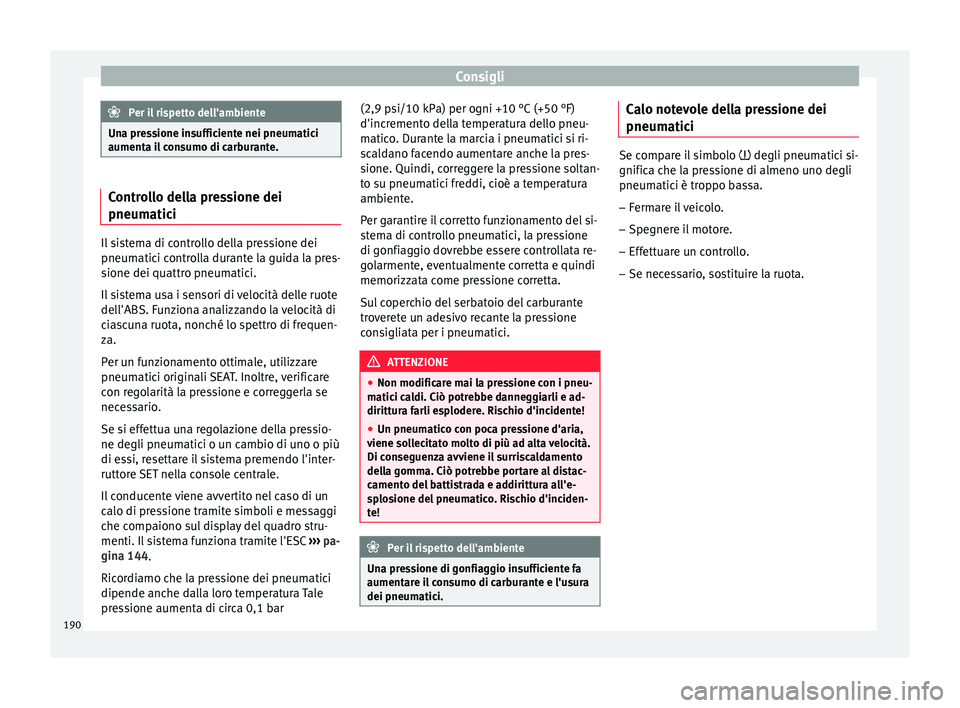 Seat Altea 2015  Manuale del proprietario (in Italian) Consigli
Per il rispetto dell'ambiente
Una pressione insufficiente nei pneumatici
aumenta il consumo di carburante. Controllo della pressione dei
pneumatici
Il sistema di controllo della pressione