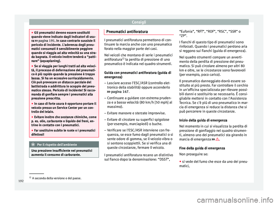 Seat Altea 2015  Manuale del proprietario (in Italian) Consigli
●
Gli pneumatici devono essere sostituiti
quando viene indicato dagli indicatori di usu-
ra  ›››  pagina 191. In caso contrario sussiste il
peric o
lo di incidente. L'aderenza deg