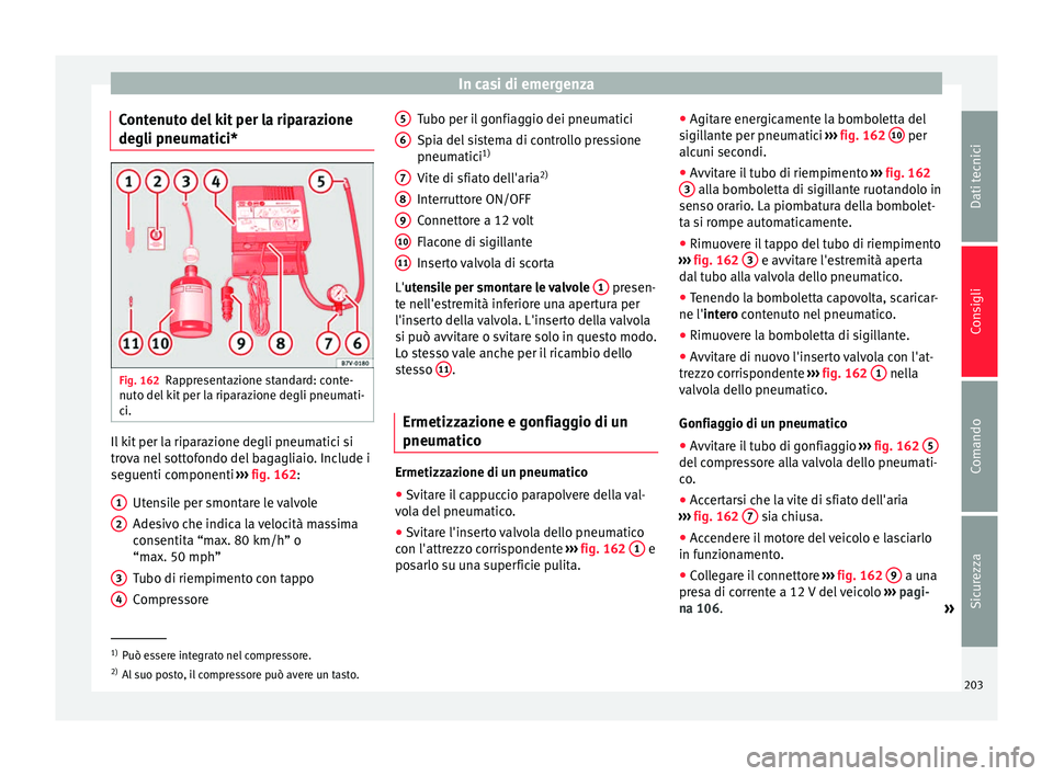 Seat Altea 2015  Manuale del proprietario (in Italian) In casi di emergenza
Contenuto del kit per la riparazione
degli pneumatici* Fig. 162
Rappresentazione standard: conte-
nuto del kit per la riparazione degli pneumati-
ci. Il kit per la riparazione deg