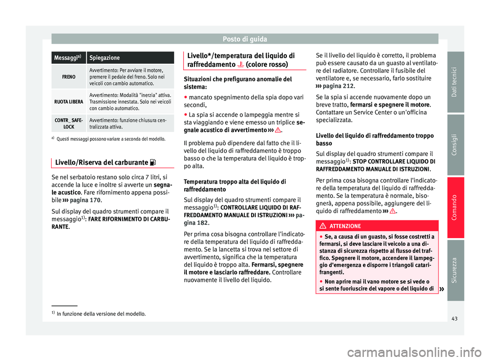 Seat Altea 2015  Manuale del proprietario (in Italian) Posto di guidaMessaggi
a)Spiegazione
FRENOAvvertimento: Per avviare il motore,
premere il pedale del freno. Solo nei
veicoli con cambio automatico.
RUOTA LIBERAAvvertimento: Modalità "inerzia"