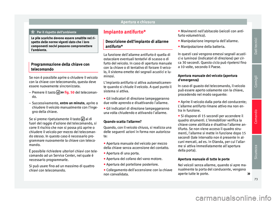 Seat Altea 2015 Manuale del proprietario (in Italian) Apertura e chiusura
Per il rispetto dell'ambiente
Le pile scariche devono essere smaltite nel ri-
spetto delle norme vigenti dato che i loro
componenti nocivi possono compromettere
l'ambiente. Seat Altea 2015 Manuale del proprietario (in Italian) Apertura e chiusura
Per il rispetto dell'ambiente
Le pile scariche devono essere smaltite nel ri-
spetto delle norme vigenti dato che i loro
componenti nocivi possono compromettere
l'ambiente.
