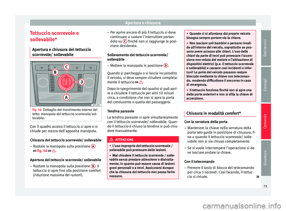 Seat Altea 2015 Manuale del proprietario (in Italian) Apertura e chiusura
Tettuccio scorrevole e
sollevabile* Apertura e chiusura del tettuccio
scorrevole/ sollevabile Fig. 56
Dettaglio del rivestimento interno del
tetto: manopola del tettuccio scorrevol Seat Altea 2015 Manuale del proprietario (in Italian) Apertura e chiusura
Tettuccio scorrevole e
sollevabile* Apertura e chiusura del tettuccio
scorrevole/ sollevabile Fig. 56
Dettaglio del rivestimento interno del
tetto: manopola del tettuccio scorrevol