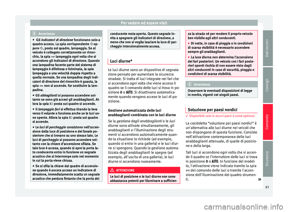 Seat Altea 2015 Manuale del proprietario (in Italian) Per vedere ed essere visti
Avvertenza
● Gli indicatori di direzione funzionano solo a
qua dr
o acceso. La spia corrispondente op-
pur
e , posta sul quadro, lampeggia. Se al
veicolo è coll Seat Altea 2015 Manuale del proprietario (in Italian) Per vedere ed essere visti
Avvertenza
● Gli indicatori di direzione funzionano solo a
qua dr
o acceso. La spia corrispondente op-
pur
e , posta sul quadro, lampeggia. Se al
veicolo è coll