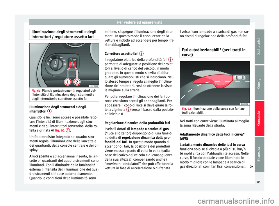 Seat Altea 2015 Manuale del proprietario (in Italian) Per vedere ed essere visti
Illuminazione degli strumenti e degli
interruttori / regolatore assetto fari Fig. 61
Plancia portastrumenti: regolatori del-
l'intensità di illuminazione degli strument Seat Altea 2015 Manuale del proprietario (in Italian) Per vedere ed essere visti
Illuminazione degli strumenti e degli
interruttori / regolatore assetto fari Fig. 61
Plancia portastrumenti: regolatori del-
l'intensità di illuminazione degli strument
